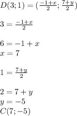 D(3;1)=(\frac{-1+x}{2};\frac{7+y}{2})\\\\ 3=\frac{-1+x}{2}\\\\ 6=-1+x\\ x=7\\\\ 1=\frac{7+y}{2}\\\\ 2=7+y\\ y=-5\\ C(7;-5)