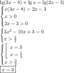 \lg(3x-8)+\lg x=\lg(2x-3)\\ \begin{cases} x(3x-8)=2x-3\\ x0\\ 2x-30 \end{cases}\\ \begin{cases} 3x^2-10x+3=0\\ x\frac32 \end{cases}\\ \begin{cases} \left[\begin{array}{l} x=3\\ x=\frac13 \end{array}\right.\\ x\frac32 \end{cases}\\ \boxed{x=3}