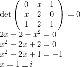 \det\left(\begin{array}{ccc}0&x&1\\x&2&0\\1&2&1\end{array}\right)=0\\ 2x-2-x^2=0\\ x^2-2x+2=0\\ x^2-2x+1=-1\\ x=1\pm i