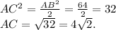 AC^2=\frac{AB^2}{2}=\frac{64}{2}=32\\\ AC=\sqrt{32}=4\sqrt2.