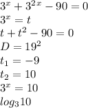 3^x+3^2^x-90=0 \\ 3^x=t\\ t+t^2-90=0\\ D=19^2\\ t_1=-9\\ t_2=10\\ 3^x=10\\ log_310