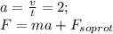 a=\frac{v}{t}=2;\\ F=ma+F_{soprot}