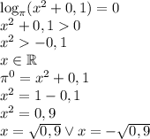 \log_\pi(x^2+0,1)=0\\&#10;x^2+0,10\\&#10;x^2-0,1\\&#10;x\in\mathbb{R}\\&#10;\pi^0=x^2+0,1\\&#10;x^2=1-0,1\\&#10;x^2=0,9\\&#10;x=\sqrt{0,9} \vee x=-\sqrt{0,9}&#10;