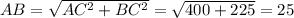 AB=\sqrt{AC^2+BC^2}=\sqrt{400+225}=25