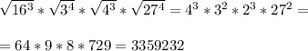 \sqrt{16^3}*\sqrt{3^4}*\sqrt{4^3}*\sqrt{27^4}=4^3*3^2*2^3*27^2= \\ \\&#10;=64*9*8*729=3359232