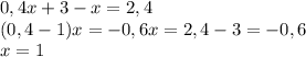 0,4x+3-x=2,4 \\ (0,4-1)x=-0,6x=2,4-3=-0,6 \\ x=1