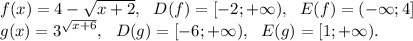 f(x)=4-\sqrt{x+2}, \ \ D(f)=[-2; +\infty), \ \ E(f)= (-\infty; 4] \\ g(x)=3^{\sqrt{x+6}}, \ \ D(g)=[-6; +\infty), \ \ E(g)= [1; +\infty).