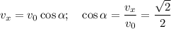 v_x=v_0\cos\alpha;\quad \cos\alpha=\dfrac{v_x}{v_0}=\dfrac{\sqrt2}2