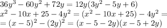 36y^3-60y^2+72y=12y(3y^2-5y+6)\\&#10;x^2-10x+25-4y^2=(x^2-10x+25)-4y^2=\\=(x-5)^2-(2y)^2=(x-5-2y)(x-5+2y)