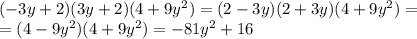 (-3y+2)(3y+2)(4+9y^2)=(2-3y)(2+3y)(4+9y^2)=\\=(4-9y^2)(4+9y^2)=-81y^2+16