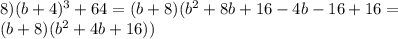 8)(b+4)^3+64=(b+8)(b^2+8b+16-4b-16+16=\\(b+8)(b^2+4b+16))&#10;