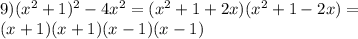 9)(x^2+1)^2-4x^2=(x^2+1+2x)(x^2+1-2x)=\\(x+1)(x+1)(x-1)(x-1)&#10;