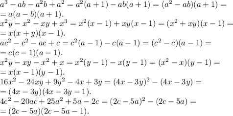 a^3 -ab- a^2 b+a^2=a^2(a+1)-ab(a+1)=(a^2-ab)(a+1)=\\=a(a-b)(a+1).\\&#10;x^2 y-x^2 -xy+x^3=x^2(x-1)+xy(x-1)=(x^2+xy)(x-1)=\\=x(x+y)(x-1).\\&#10;ac^2-c^2 -ac+c=c^2(a-1)-c(a-1)=(c^2-c)(a-1)=\\=c(c-1)(a-1).\\&#10;x^2 y -xy - x^2 +x=x^2(y-1)-x(y-1)=(x^2-x)(y-1)=\\=x(x-1)(y-1).\\&#10;16x^2 -24xy+9y^2 -4x+3y=(4x-3y)^2-(4x-3y)=\\=(4x-3y)(4x-3y-1).\\&#10;4c^2 -20ac+25a^2+5a-2c=(2c-5a)^2-(2c-5a)=\\=(2c-5a)(2c-5a-1).