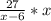 \frac{27}{x-6}*x