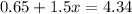 0.65 + 1.5x = 4.34