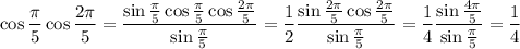 \cos\dfrac{\pi}5\cos\dfrac{2\pi}5=\dfrac{\sin\frac\pi5\cos\frac\pi5\cos\frac{2\pi}5}{\sin\frac\pi5}=\dfrac12\dfrac{\sin\frac{2\pi}5\cos\frac{2\pi}5}{\sin\frac\pi5}=\dfrac14\dfrac{\sin\frac{4\pi}5}{\sin\frac\pi5}=\dfrac14