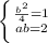 \left \{ {{ \frac{ b^{2} }{4}=1 } \atop {ab=2}} \right.