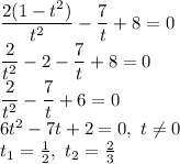 \dfrac{2(1-t^2)}{t^2}-\dfrac{7}{t}+8=0 \\ \dfrac{2}{t^2}-2-\dfrac{7}{t}+8=0 \\&#10; \dfrac{2}{t^2}-\dfrac{7}{t}+6=0 \\ 6t^2-7t+2=0,\ t \neq0\\&#10;t_1=\frac{1}{2},\ t_2=\frac{2}{3}