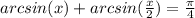 arcsin(x)+arcsin( \frac{x}{2})= \frac{ \pi}{4}