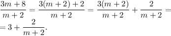 \dfrac{3m+8}{m+2}=\dfrac{3(m+2)+2}{m+2}=\dfrac{3(m+2)}{m+2}+\dfrac{2}{m+2}=\\&#10;=3+\dfrac{2}{m+2}.