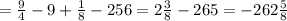 =\frac{9}{4}-9+\frac{1}{8}-256=2\frac{3}{8}-265=-262\frac{5}{8}