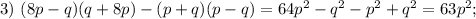 3)\ (8p-q) (q+8p)-(p+q) (p-q)=64p^2-q^2-p^2+q^2=63p^2;