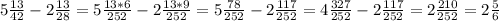 5 \frac{13}{42} - 2 \frac{13}{28} =5 \frac{13*6}{252} - 2 \frac{13*9}{252} =5 \frac{78}{252} - 2 \frac{117}{252} = 4 \frac{327}{252} - 2 \frac{117}{252} = 2 \frac{210}{252}=2 \frac{5}{6}