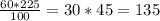 \frac{60*225}{100}=30*45=135