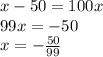 x-50 = 100x \\&#10; 99x=-50 \\&#10; x = - \frac{50}{99}