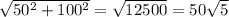 \sqrt{50^{2}+100^{2} }= \sqrt{12500} =50\sqrt{5}