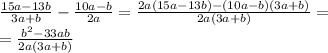 \frac{15a-13b}{3a+b}- \frac{10a-b}{2a} = \frac{2a(15a-13b)-(10a-b)(3a+b)}{2a(3a+b)}=&#10;\\\&#10;=\frac{b^2-33ab}{2a(3a+b)}