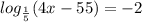 log_{ \frac{1}{5} }(4x-55)=- 2