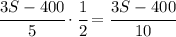 \cfrac{3S-400}{5}\cdot\cfrac{1}{2}=\cfrac{3S-400}{10}