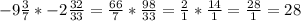 -9\frac{3}{7}* -2\frac{32}{33}= \frac{66}{7}* \frac{98}{33}= \frac{2}{1} * \frac{14}{1} = \frac{28}{1} =28