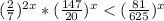 ( \frac{2}{7} )^{2x}*( \frac{147}{20} )^{x}<( \frac{81}{625})^{x}