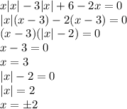 x|x|-3|x|+6-2x=0&#10;\\\&#10;|x|(x-3)-2(x-3)=0&#10;\\\&#10;(x-3)(|x|-2)=0&#10;\\\&#10;x-3=0&#10;\\\&#10;x=3&#10;\\\&#10;|x|-2=0&#10;\\\&#10;|x|=2&#10;\\\&#10;x=\pm2