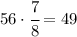 56\cdot\cfrac{7}{8}=49