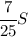 \cfrac{7}{25}S