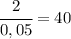 \cfrac{2}{0,05}=40