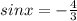 sinx= -\frac{4}{3}