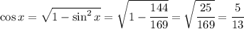 \cos x = \sqrt{1-\sin^2x}=\sqrt{1-\cfrac{144}{169}}=\sqrt{\cfrac{25}{169}}=\cfrac{5}{13}