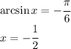 \arcsin x = -\cfrac{\pi}{6}\\x=-\cfrac{1}{2}