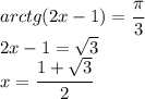 arctg(2x-1)=\cfrac{\pi}{3}\\2x-1=\sqrt3\\x=\cfrac{1+\sqrt{3}}{2}