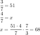 \cfrac{3}{7}=51\\\cfrac{4}{7}=x\\x=\cfrac{51\cdot 4}{7}\cdot\cfrac{7}{3}=68