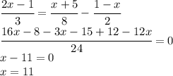 \cfrac{2x-1}{3}=\cfrac{x+5}{8}-\cfrac{1-x}{2}\\\cfrac{16x-8-3x-15+12-12x}{24}=0\\x-11=0\\x=11