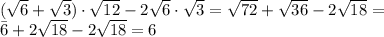 ( \sqrt{6} + \sqrt{3} )\cdot \sqrt{12} -2 \sqrt{6} \cdot \sqrt{3} = \sqrt{72} + \sqrt{36} -2 \sqrt{18} =\\\=6+2 \sqrt{18}-2 \sqrt{18}=6