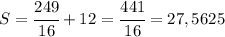 S=\cfrac{249}{16}+12=\cfrac{441}{16}=27,5625