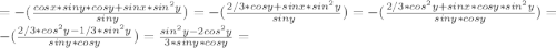 =-( \frac{cosx*siny*cosy+sinx*sin^2y}{siny})=-(\frac{2/3*cosy+sinx*sin^2y}{siny})=-(\frac{2/3*cos^2y+sinx*cosy*sin^2y}{siny*cosy})=-(\frac{2/3*cos^2y-1/3*sin^2y}{siny*cosy})= \frac{sin^2y-2cos^2y}{3*siny*cosy}=