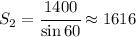 S_2=\cfrac{1400}{\sin 60}\approx 1616