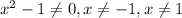 x^2-1\ne 0, x\ne -1, x\ne 1